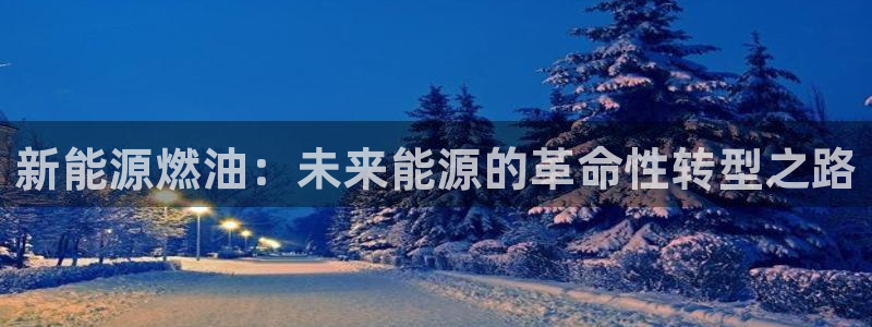 楚雄众腾娱乐:新能源燃油:未来能源的革命性转型之路