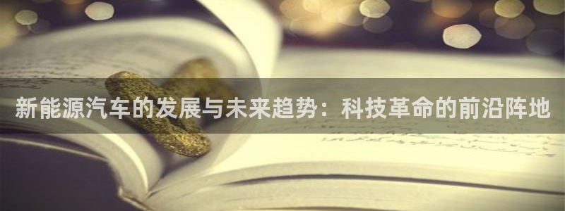众腾娱乐注册:新能源汽车的发展与未来趋势:科技革命的前沿阵地