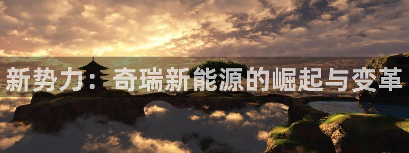 楚雄众腾娱乐是干什么的：新势力：奇瑞新能